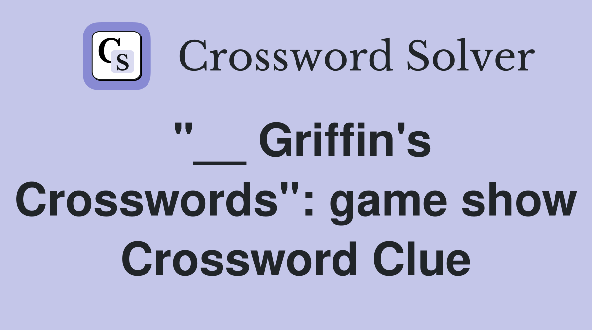 "__ Griffin's Crosswords": game show Crossword Clue
