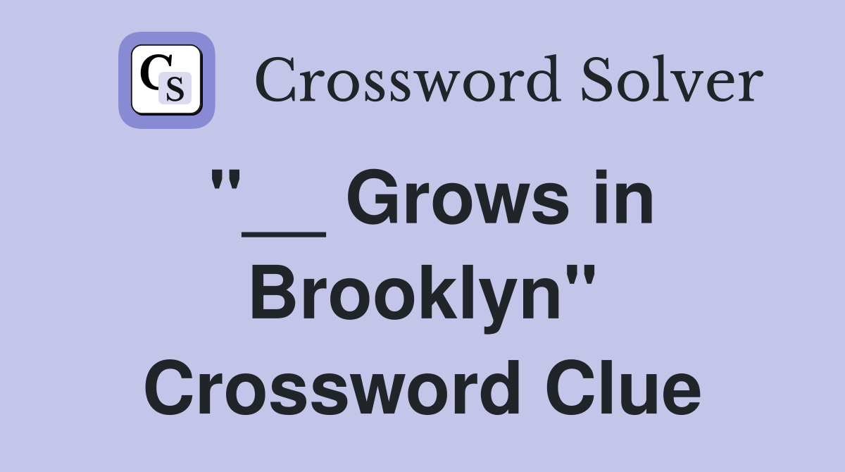 "__ Grows in Brooklyn" Crossword Clue