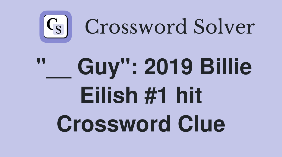 "__ Guy": 2019 Billie Eilish #1 hit Crossword Clue