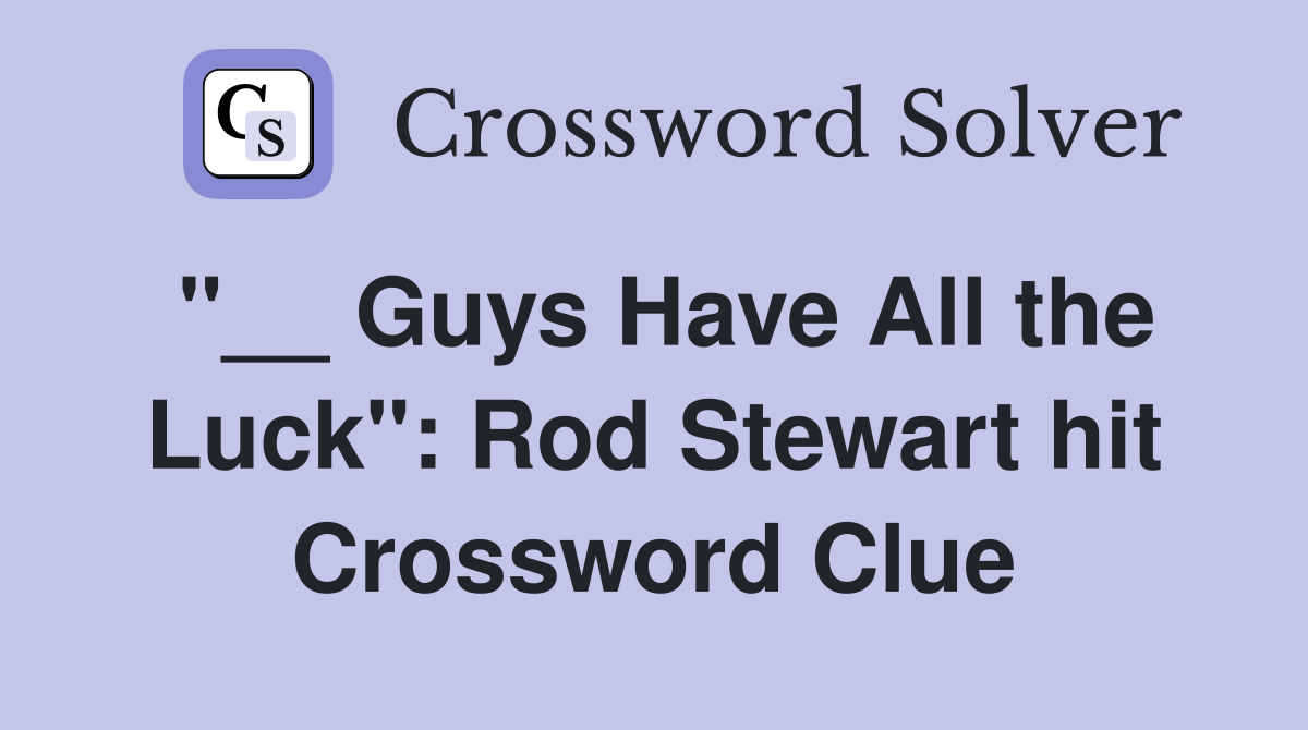 "__ Guys Have All the Luck": Rod Stewart hit Crossword Clue