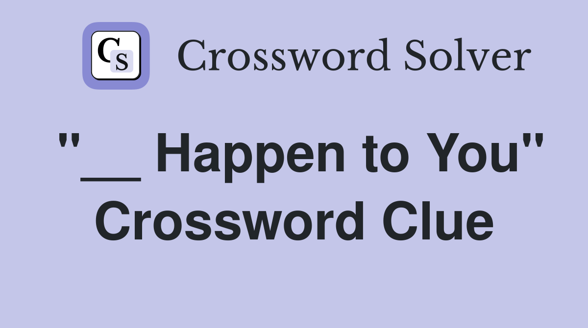 "__ Happen to You" Crossword Clue