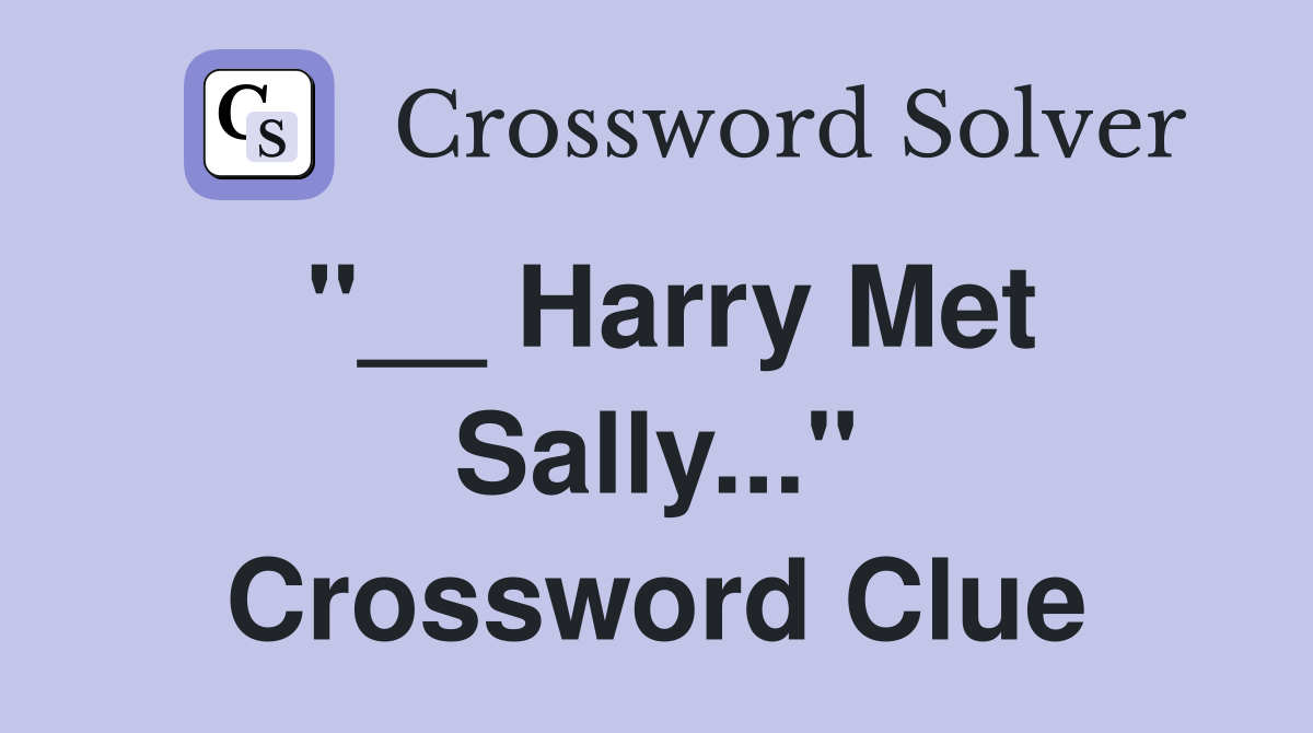 "__ Harry Met Sally..." Crossword Clue