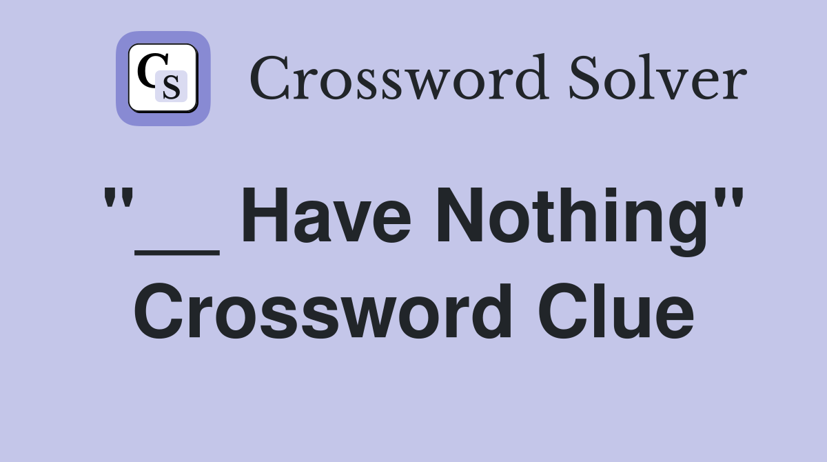 "__ Have Nothing" Crossword Clue