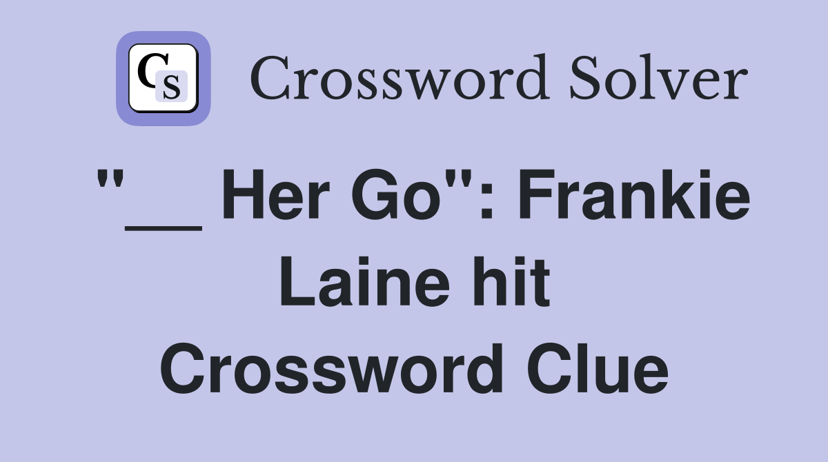 "__ Her Go": Frankie Laine hit Crossword Clue