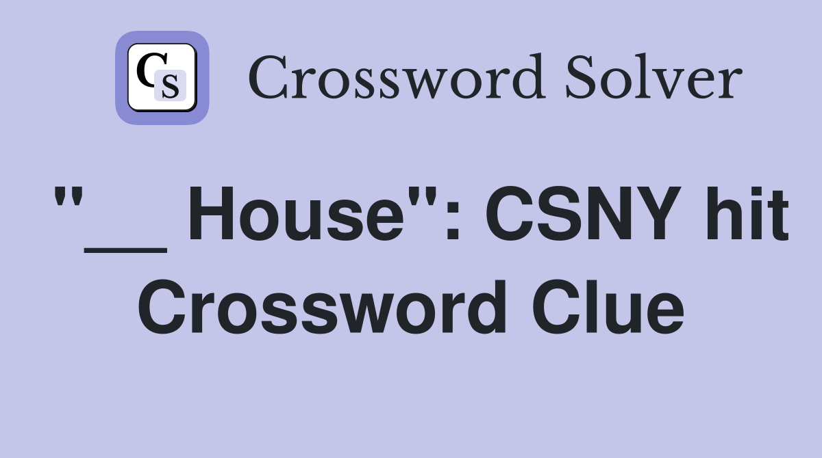 "__ House": CSNY hit Crossword Clue