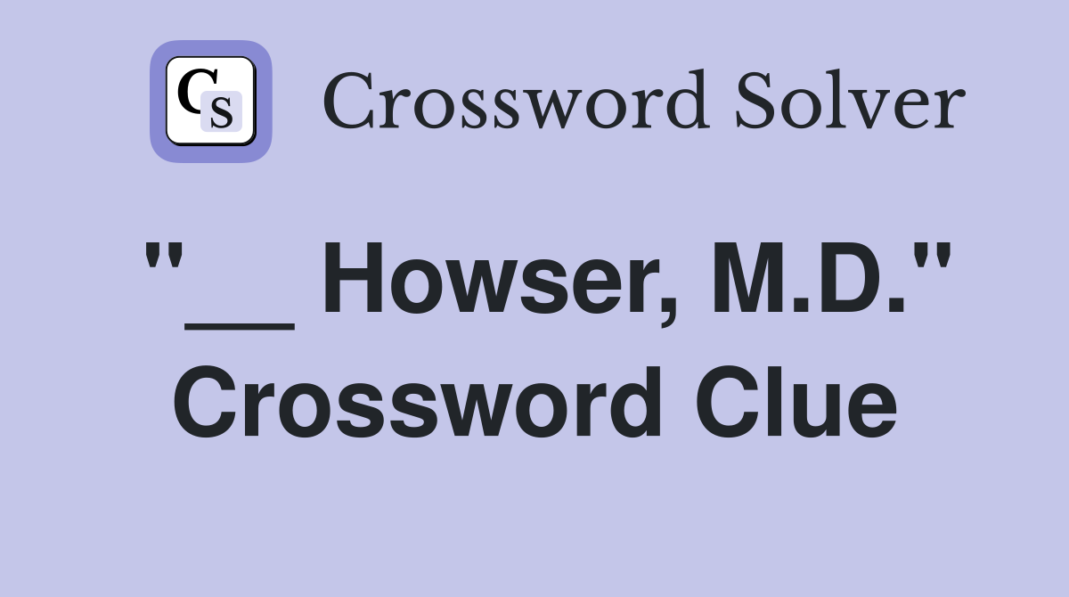 "__ Howser, M.D." Crossword Clue
