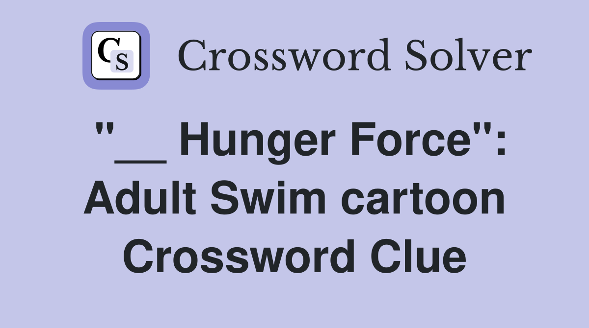 "__ Hunger Force": Adult Swim cartoon Crossword Clue