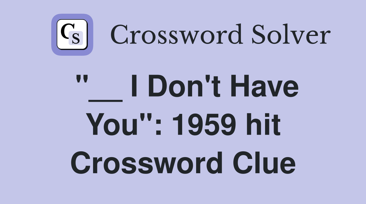 "__ I Don't Have You": 1959 hit Crossword Clue