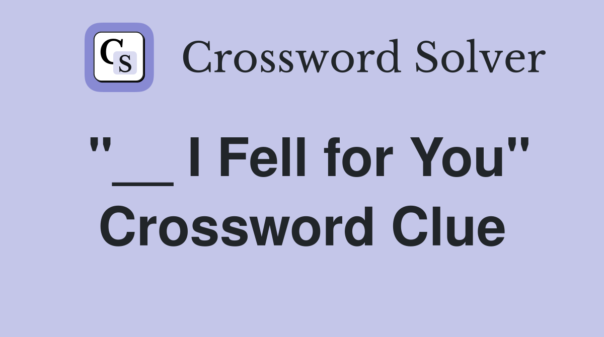 "__ I Fell for You" Crossword Clue