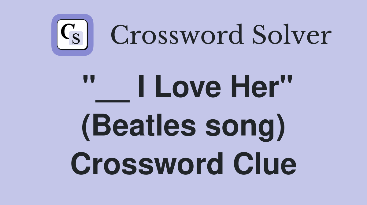 "__ I Love Her" (Beatles song) Crossword Clue