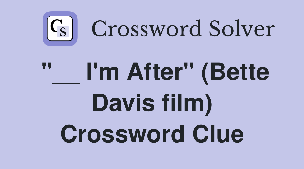"__ I'm After" (Bette Davis film) Crossword Clue
