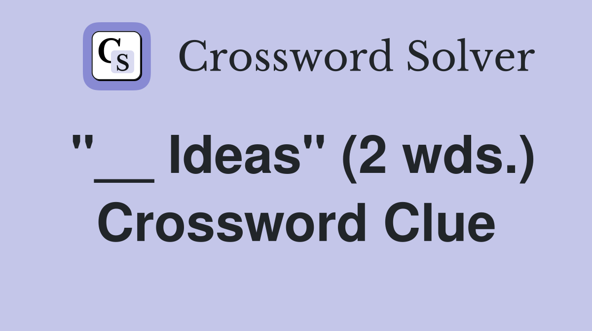 "__ Ideas" (2 wds.) Crossword Clue