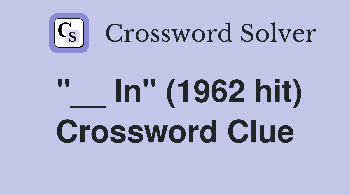 "__ In" (1962 hit) Crossword Clue