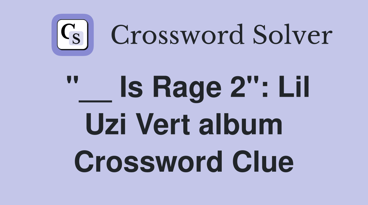 "__ Is Rage 2": Lil Uzi Vert album Crossword Clue