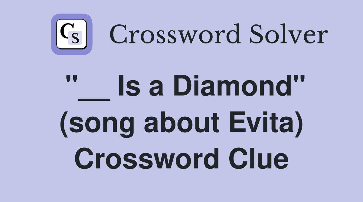 "__ Is a Diamond" (song about Evita) Crossword Clue