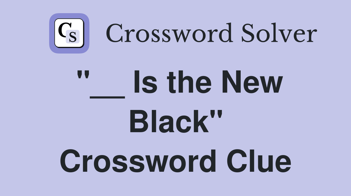 "__ Is the New Black" Crossword Clue