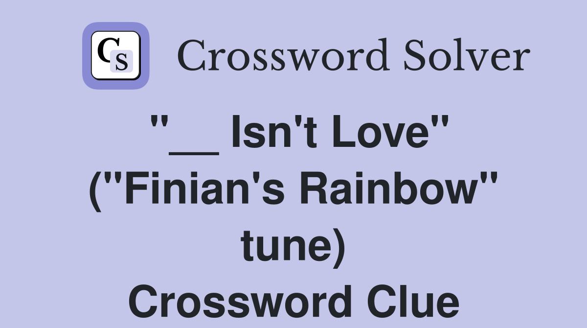 "__ Isn't Love" ("Finian's Rainbow" tune) Crossword Clue