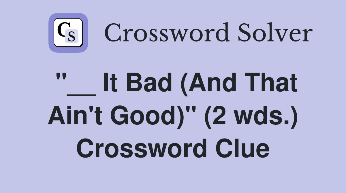"__ It Bad (And That Ain't Good)" (2 wds.) Crossword Clue