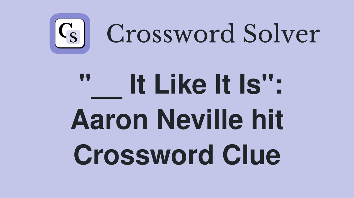 "__ It Like It Is": Aaron Neville hit Crossword Clue