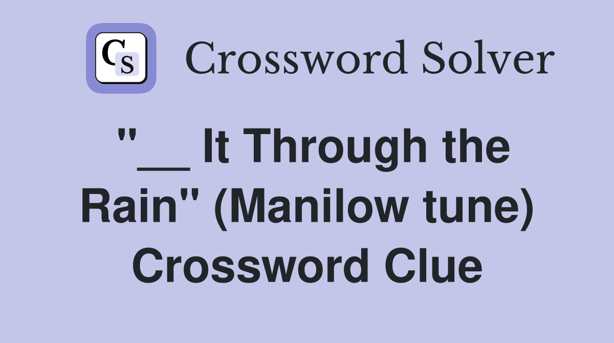 "__ It Through the Rain" (Manilow tune) Crossword Clue