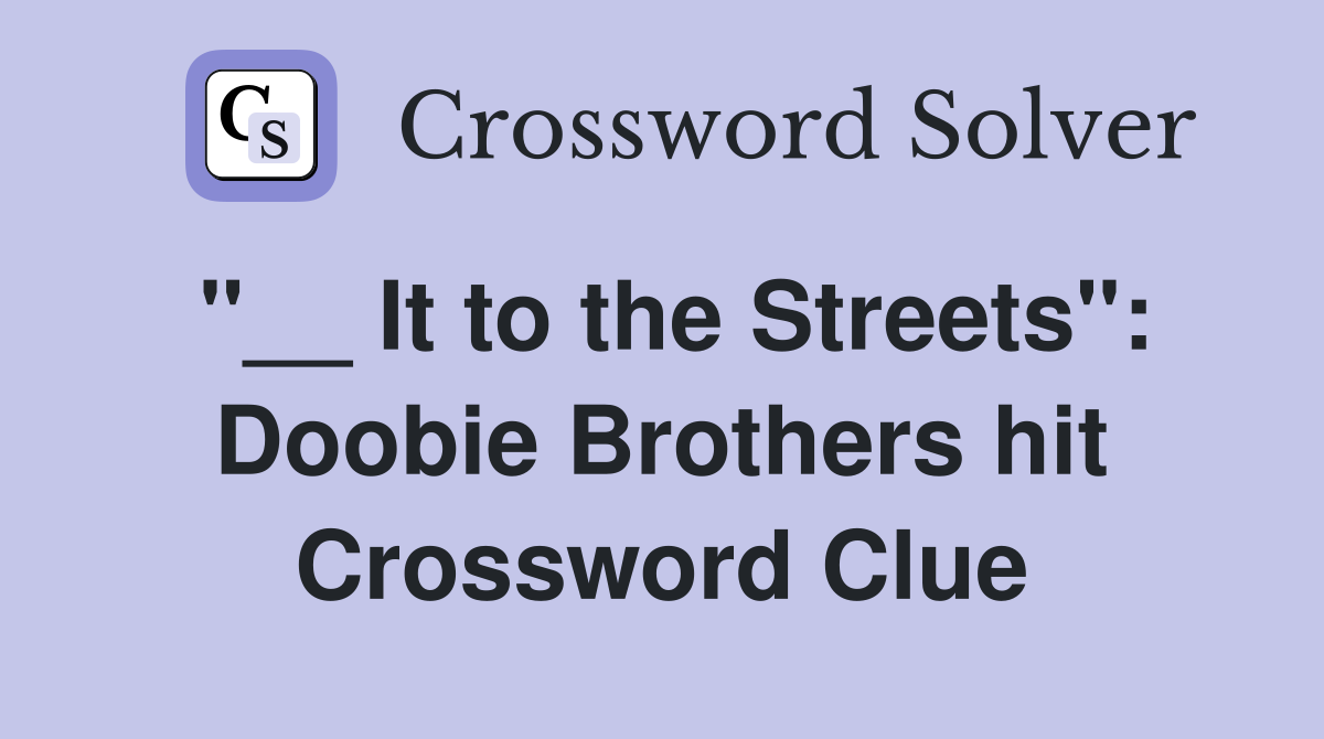 "__ It to the Streets": Doobie Brothers hit Crossword Clue
