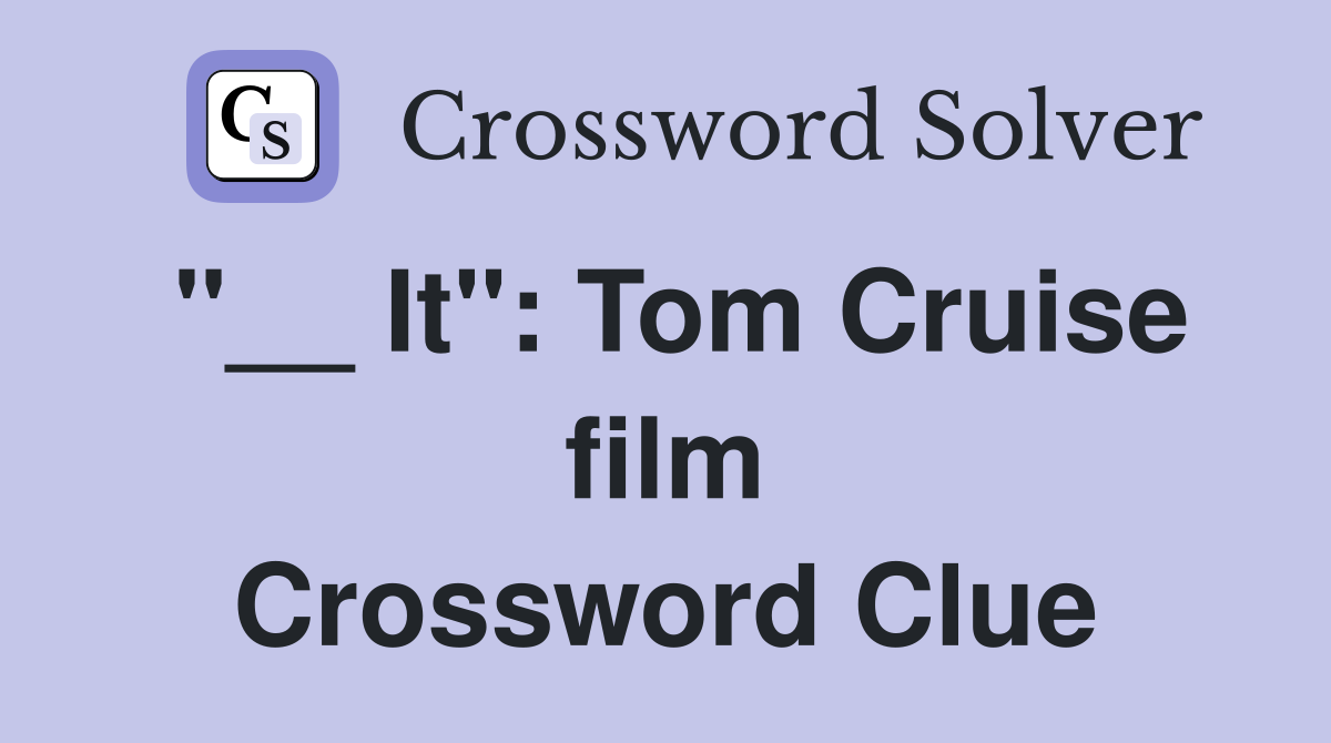 "__ It": Tom Cruise film Crossword Clue