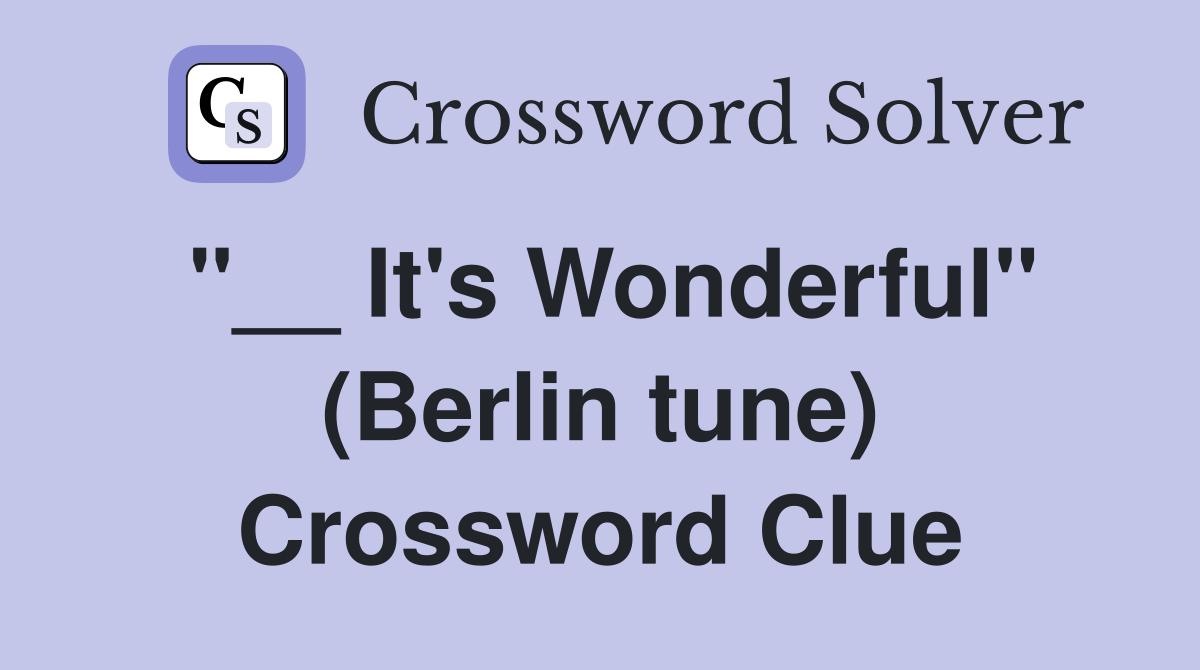 "__ It's Wonderful" (Berlin tune) Crossword Clue