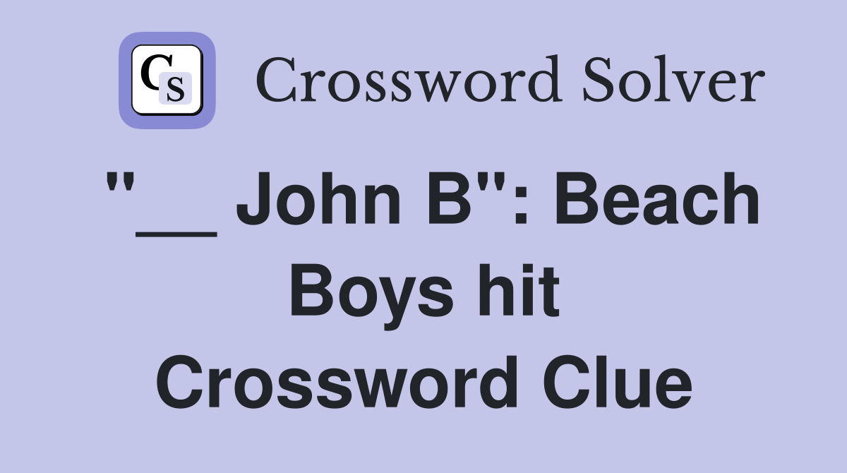 "__ John B": Beach Boys hit Crossword Clue