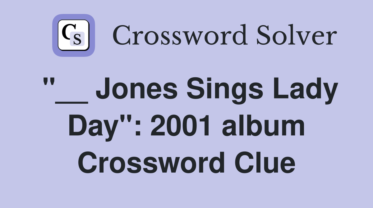 "__ Jones Sings Lady Day": 2001 album Crossword Clue