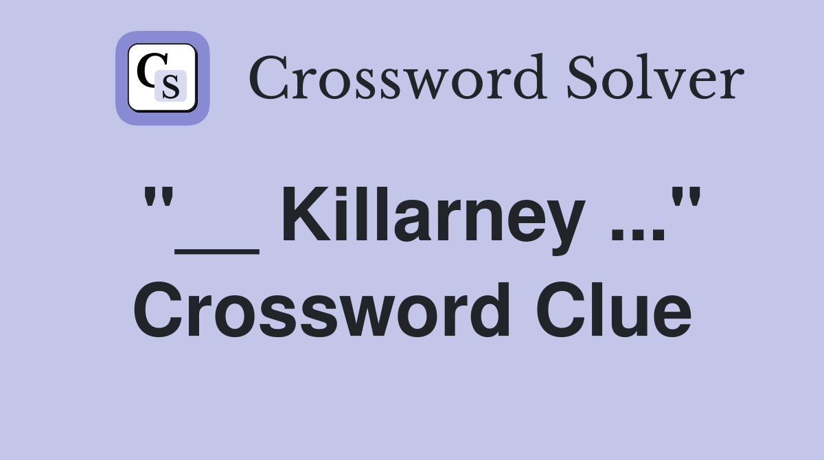 "__ Killarney ..." Crossword Clue