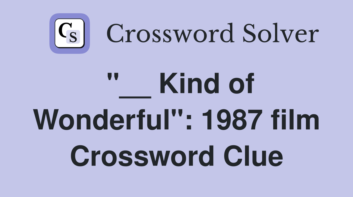 "__ Kind of Wonderful": 1987 film Crossword Clue