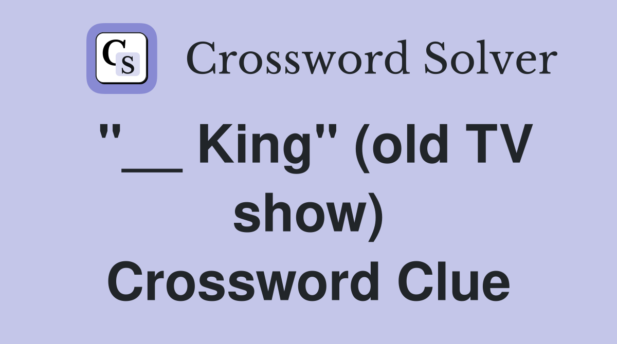 "__ King" (old TV show) Crossword Clue