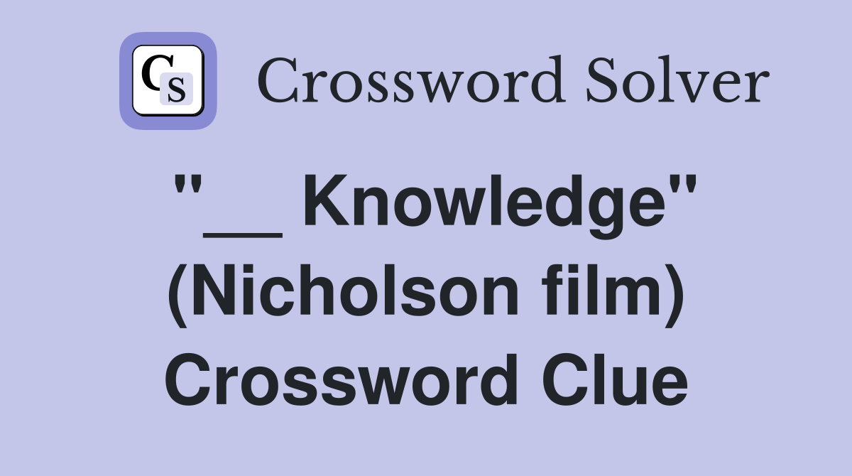 "__ Knowledge" (Nicholson film) Crossword Clue