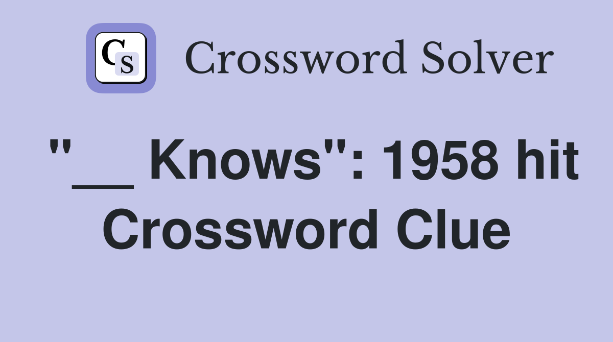 "__ Knows": 1958 hit Crossword Clue