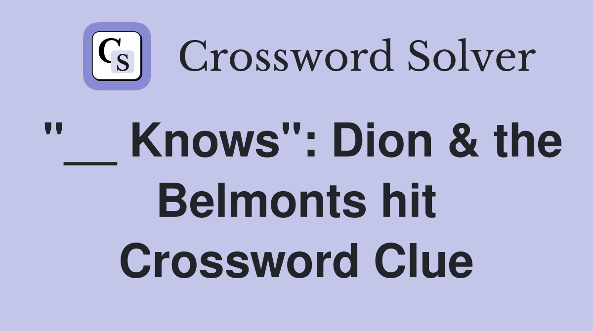 "__ Knows": Dion & the Belmonts hit Crossword Clue