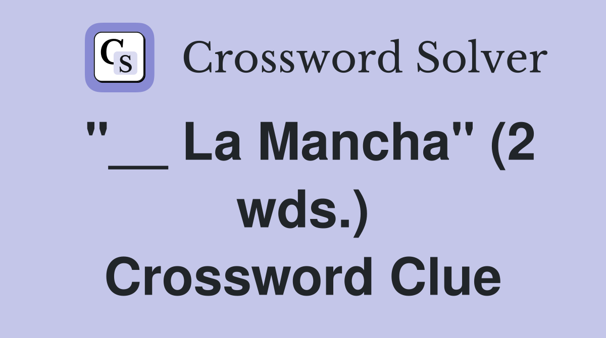 "__ La Mancha" (2 wds.) Crossword Clue