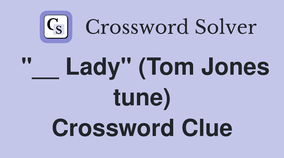 "__ Lady" (Tom Jones tune) Crossword Clue
