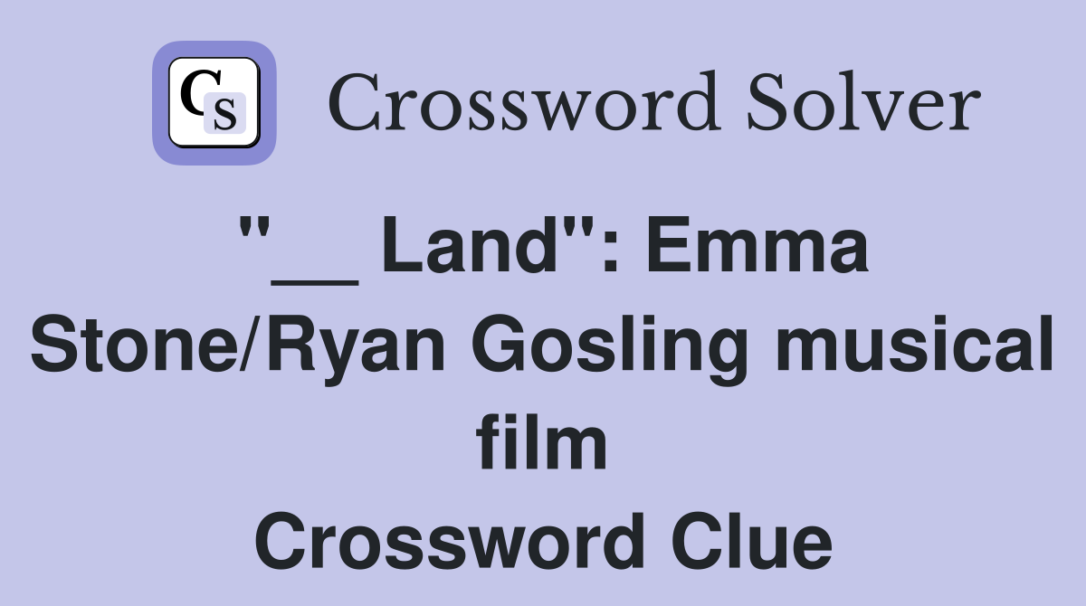 "__ Land": Emma Stone/Ryan Gosling musical film Crossword Clue