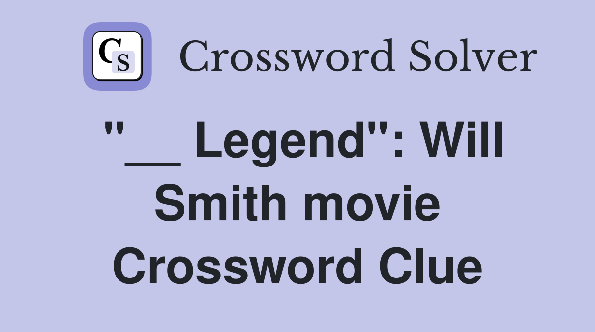 "__ Legend": Will Smith movie Crossword Clue