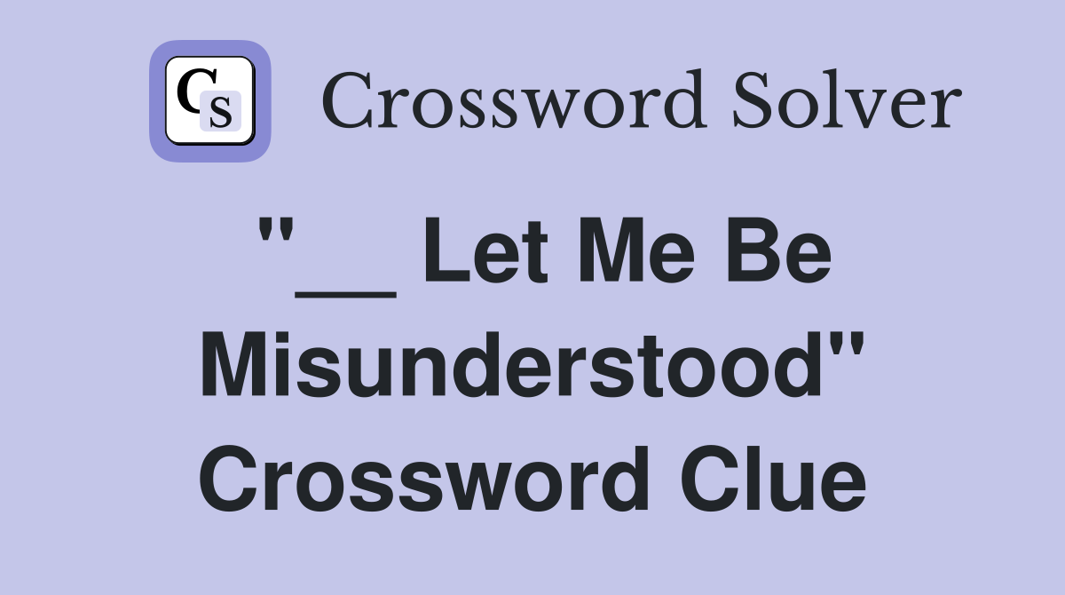"__ Let Me Be Misunderstood" Crossword Clue