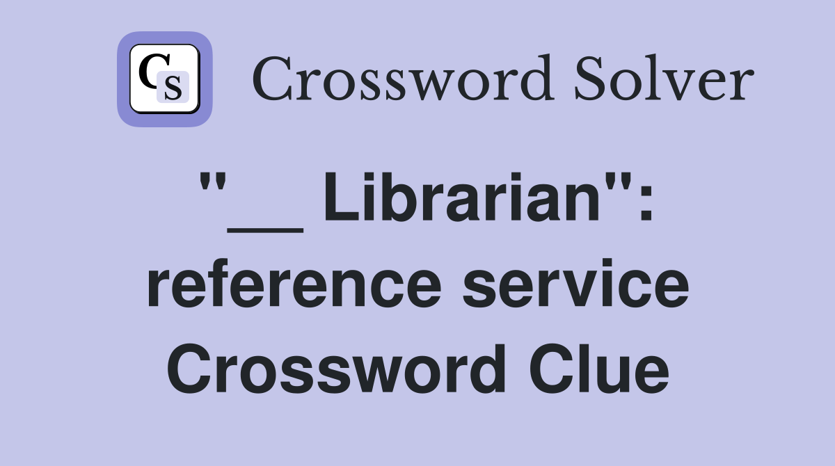 "__ Librarian": reference service Crossword Clue