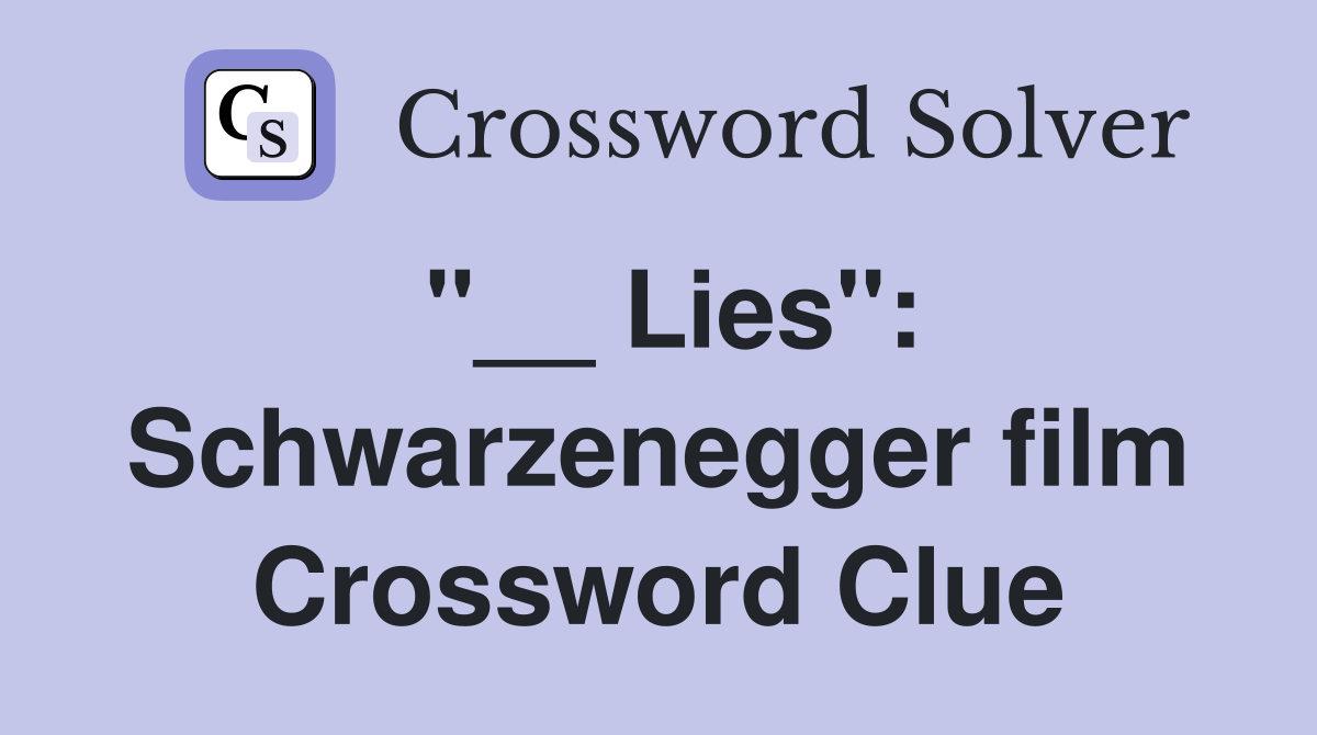 "__ Lies": Schwarzenegger film Crossword Clue