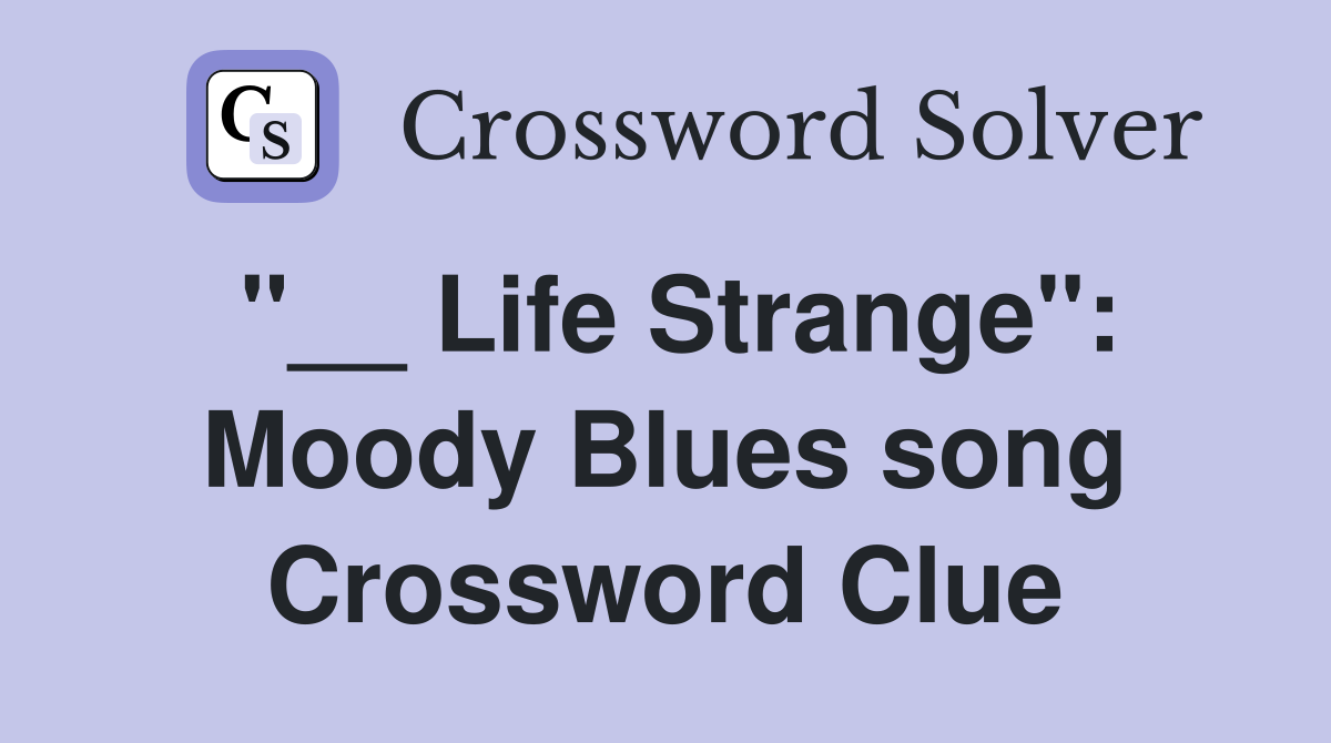 "__ Life Strange": Moody Blues song Crossword Clue