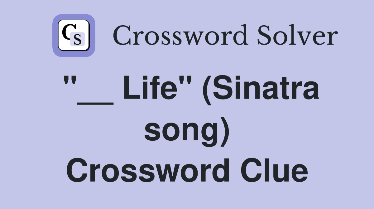 "__ Life" (Sinatra song) Crossword Clue