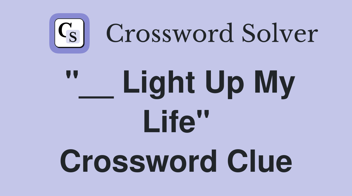 "__ Light Up My Life" Crossword Clue