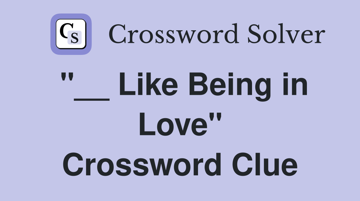 "__ Like Being in Love" Crossword Clue
