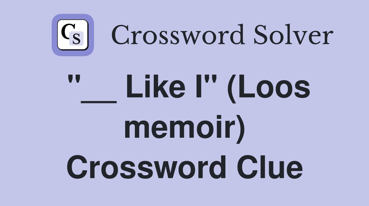 "__ Like I" (Loos memoir) Crossword Clue