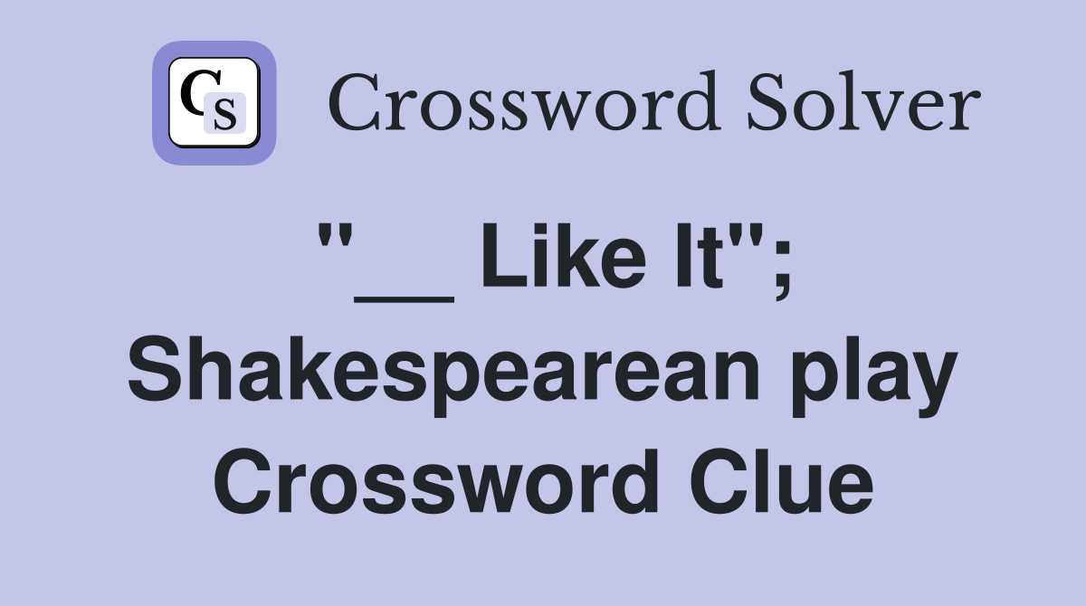 "__ Like It"; Shakespearean play Crossword Clue