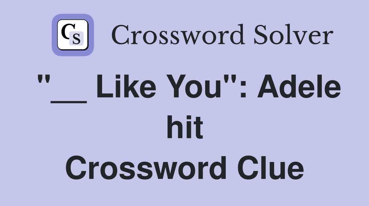 "__ Like You": Adele hit Crossword Clue