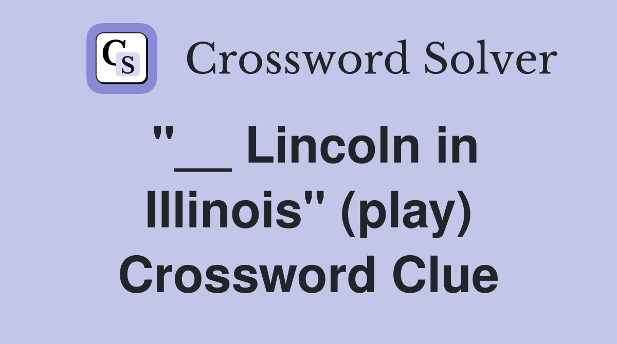 "__ Lincoln in Illinois" (play) Crossword Clue